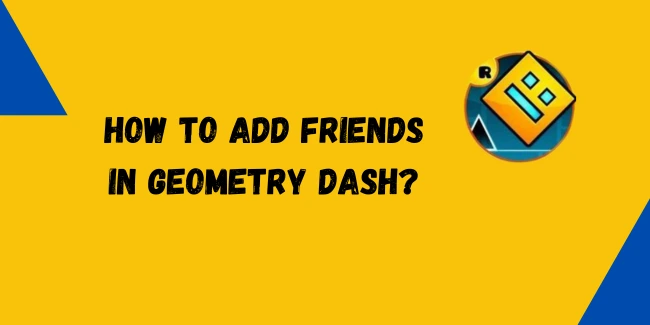 Guide on How to Add Friends in Geometry Dash