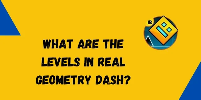 What Are The Levels in Real Geometry Dash?