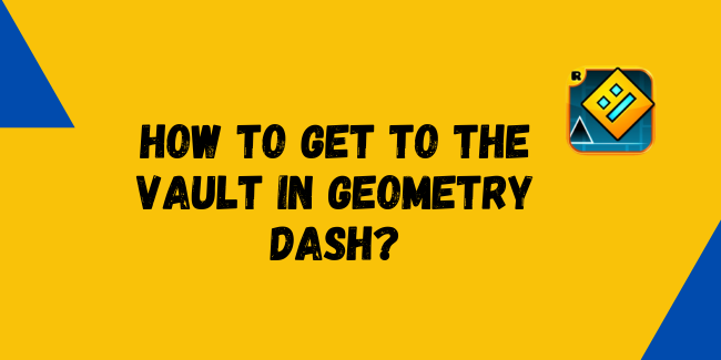 Find How to Get to the Vault in Geometry Dash